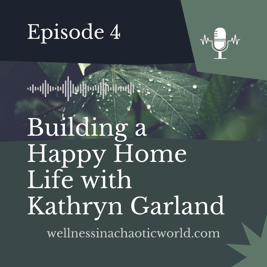 Building a Happy Home Life with Kathryn Garland